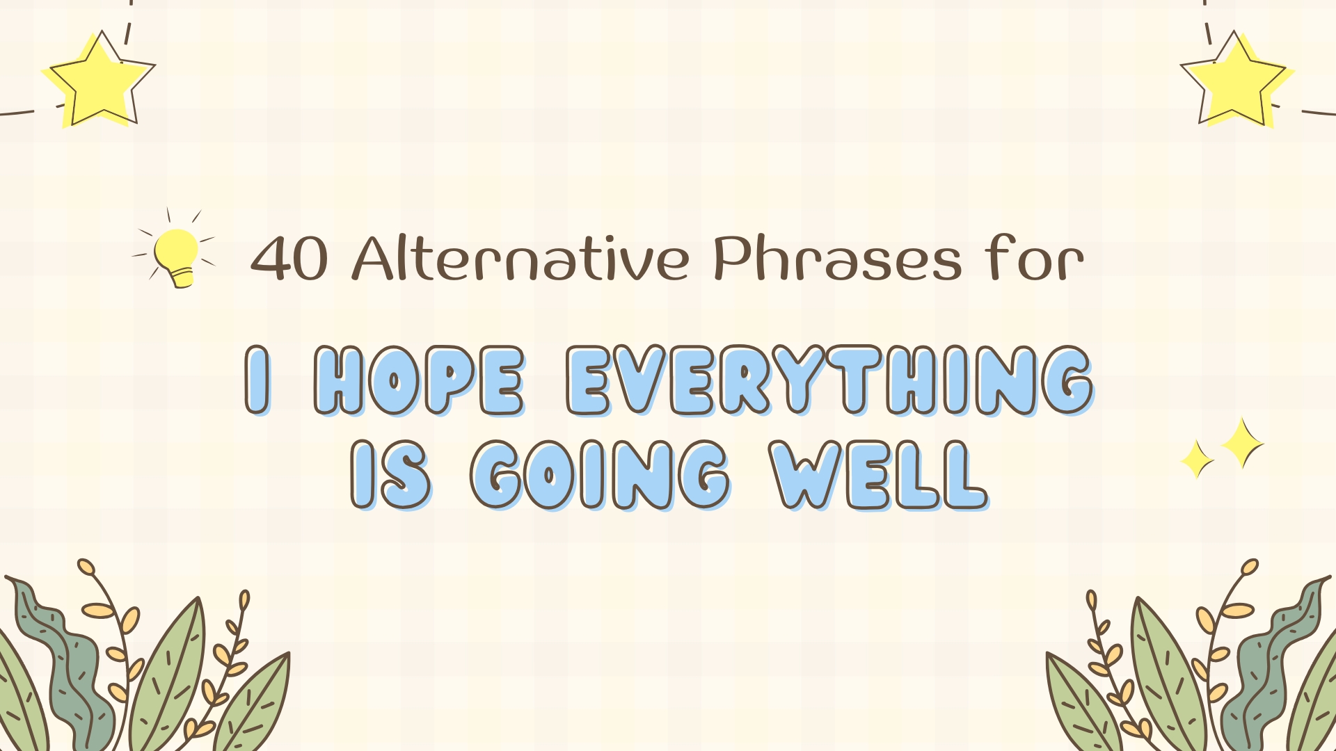 40 Alternative Phrases for “I Hope Everything Is Going Well” (With Examples)