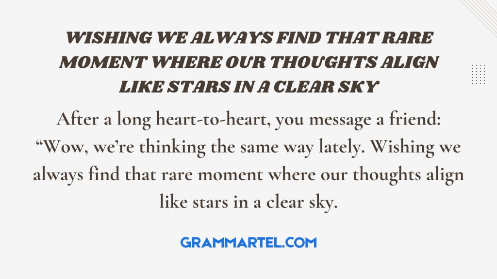 Wishing we always find that rare moment where our thoughts align like stars in a clear sky
