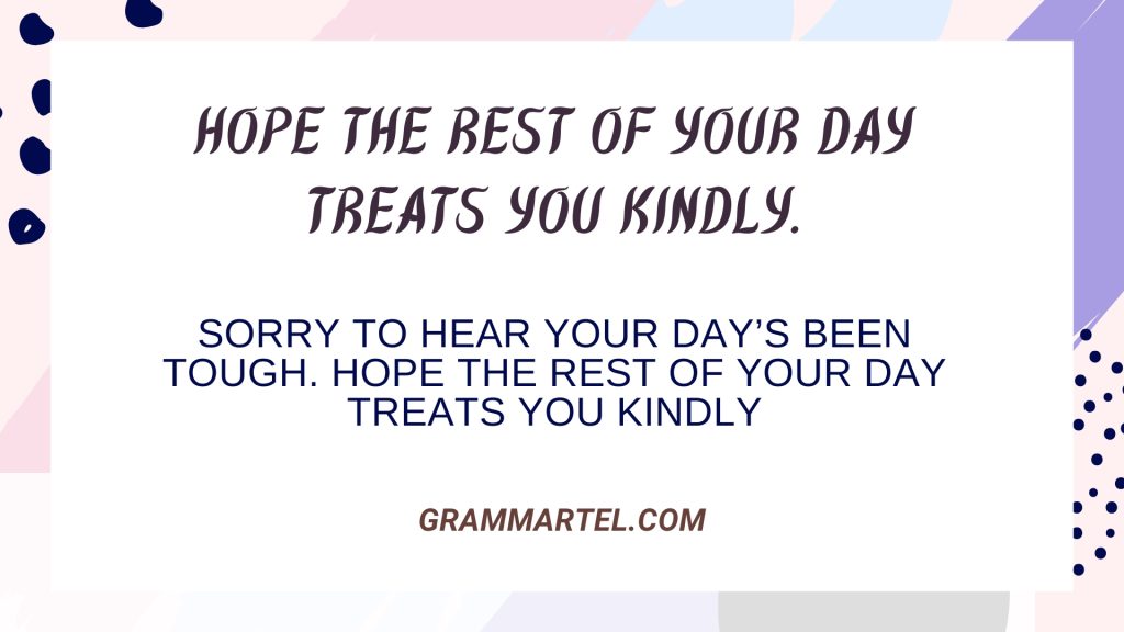 Hope the rest of your day treats you kindly.