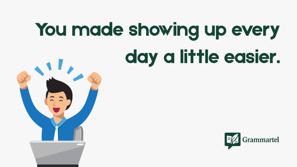You made showing up every day a little easier.