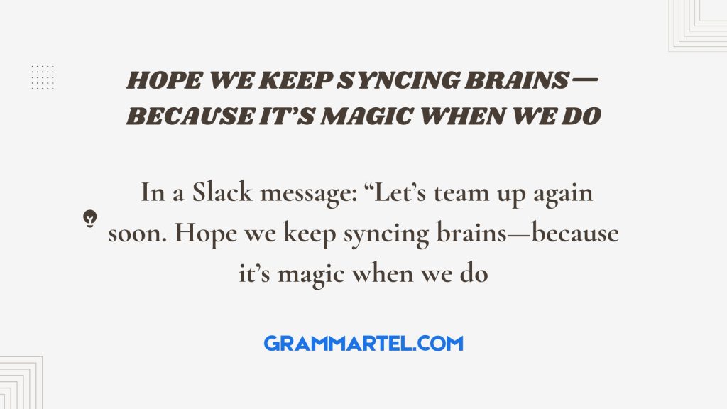 Hope we keep syncing brains—because it’s magic when we do