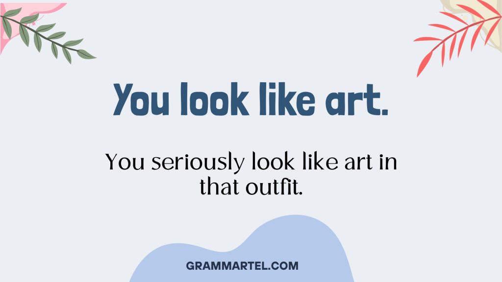 You look like art.