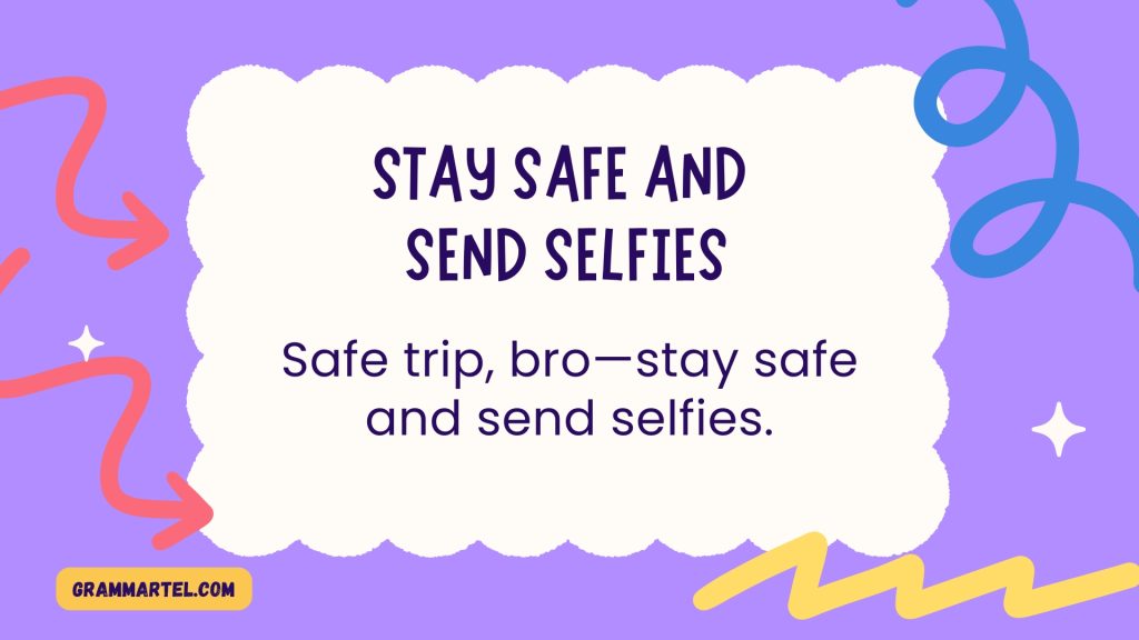 Stay safe and
send selfies