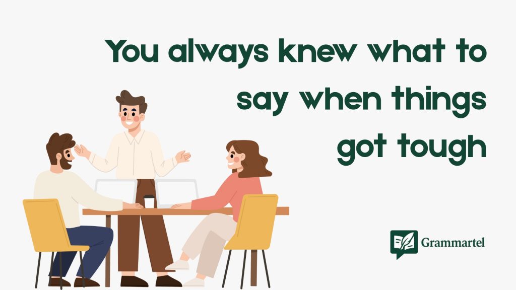 You always knew what to
say when things
got tough