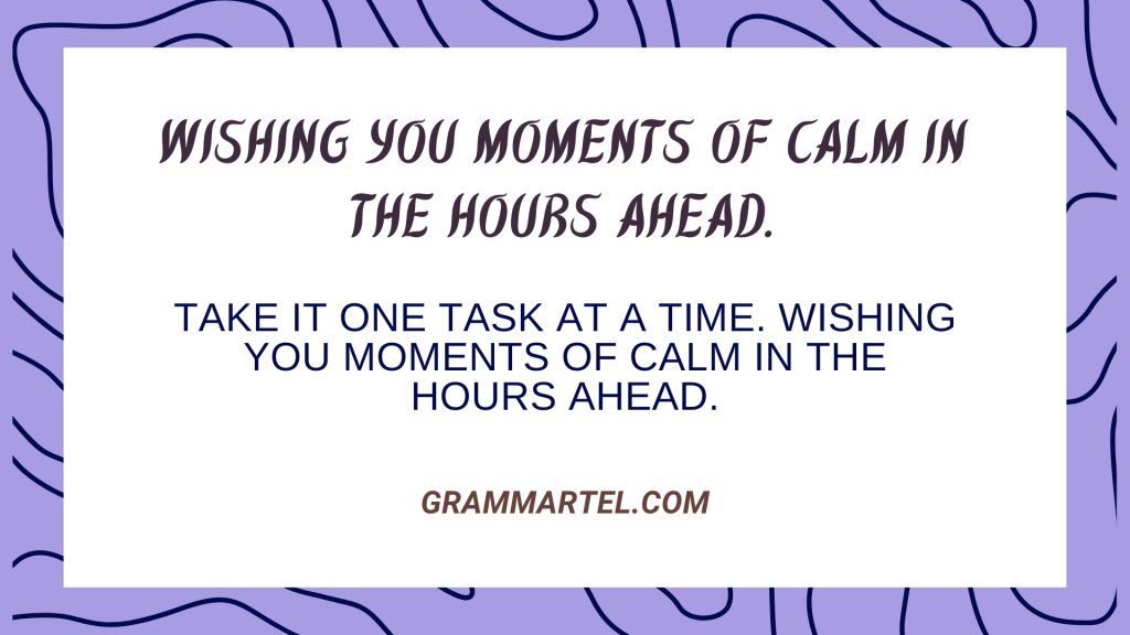 Wishing you moments of calm in the hours ahead.