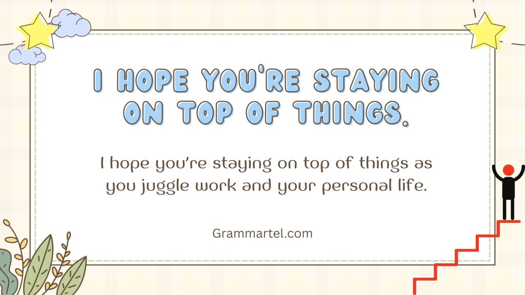 I hope you’re staying on top of things.