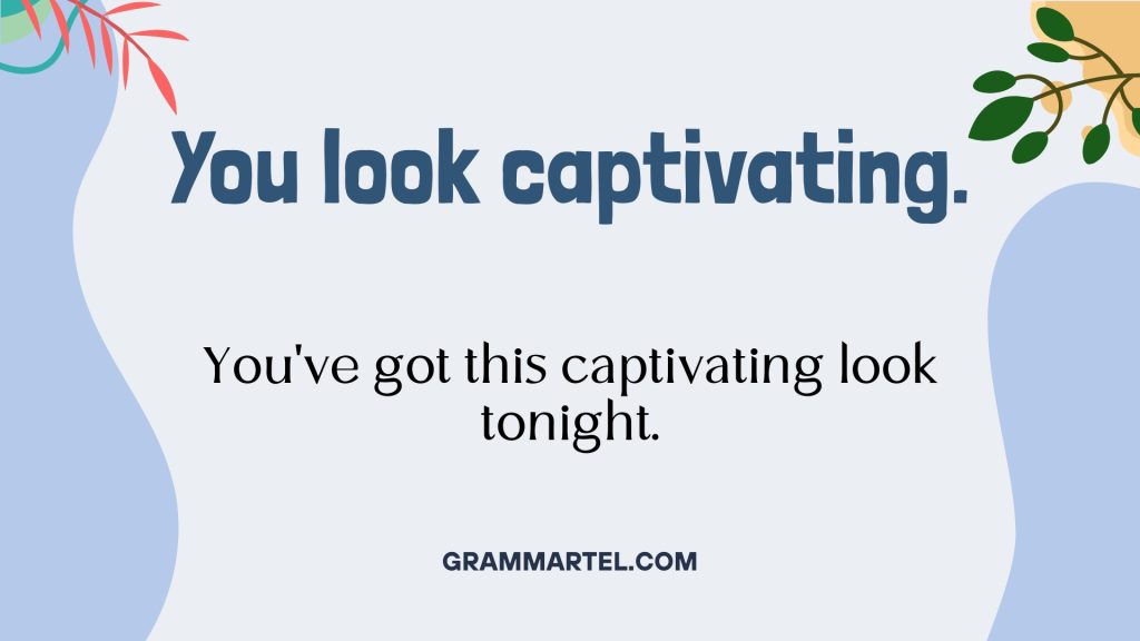 You look captivating.