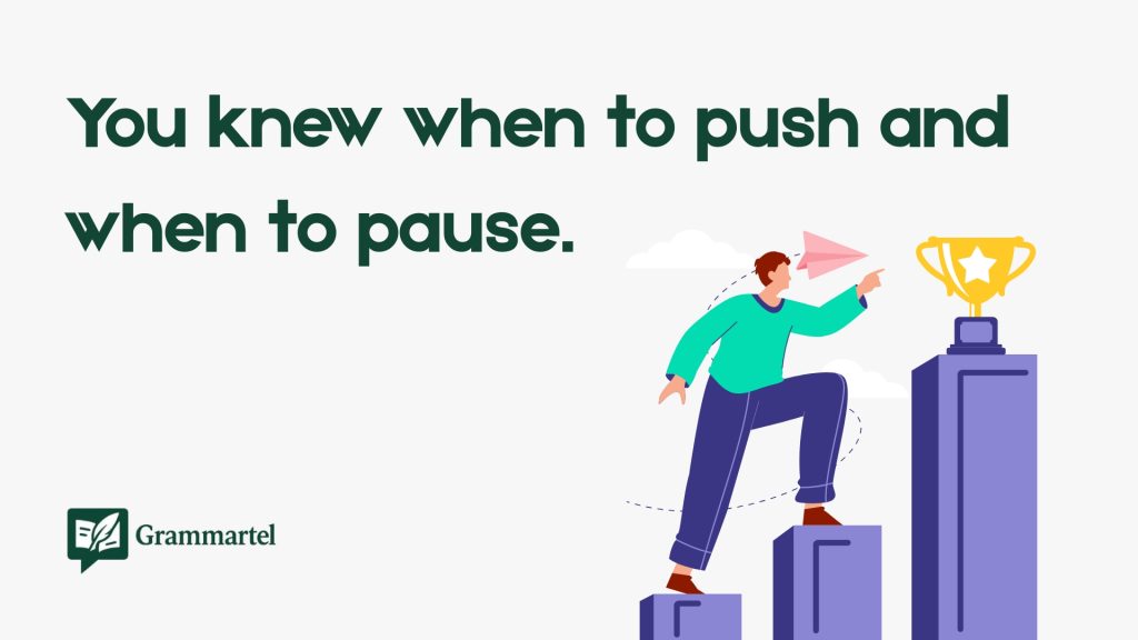 You knew when to push and when to pause.