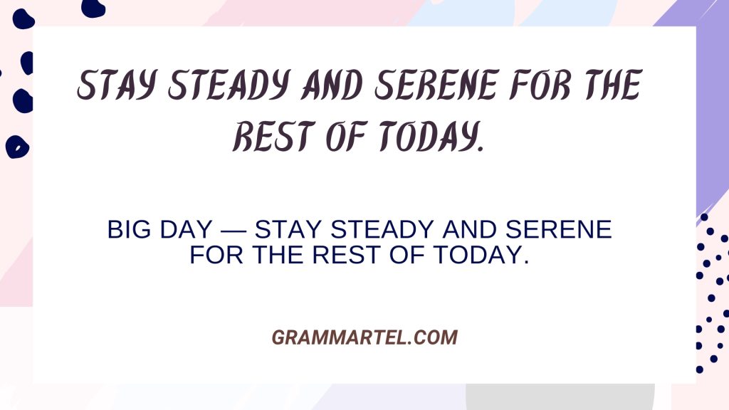 Stay steady and serene for the rest of today.