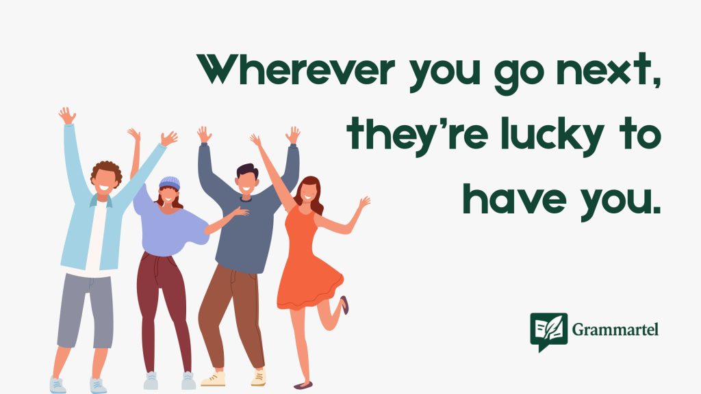 Wherever you go next, they’re lucky to
have you.