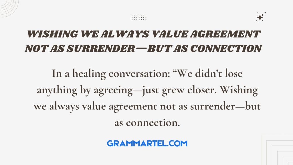Wishing we always value agreement not as surrender—but as connection