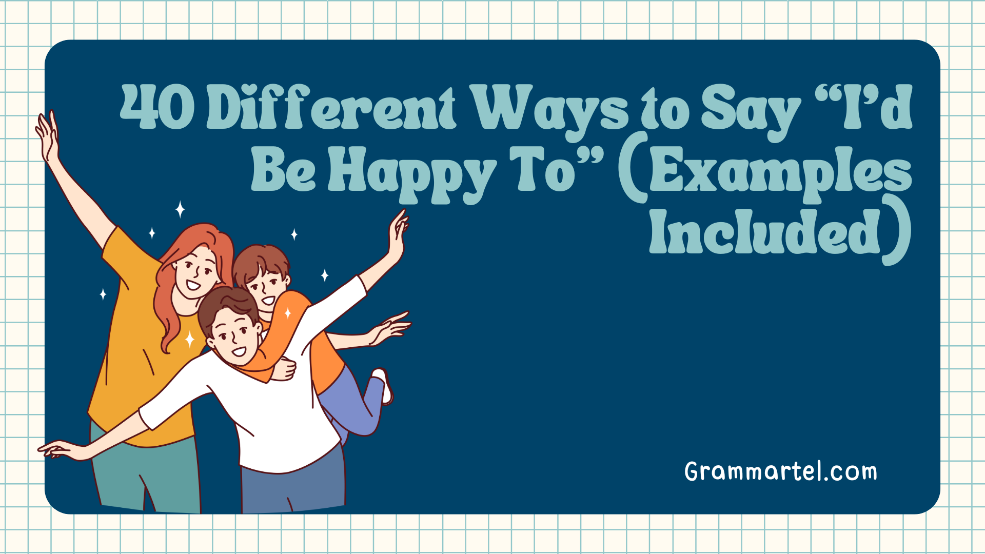 40 Different Ways to Say “I’d Be Happy To” (Examples Included)