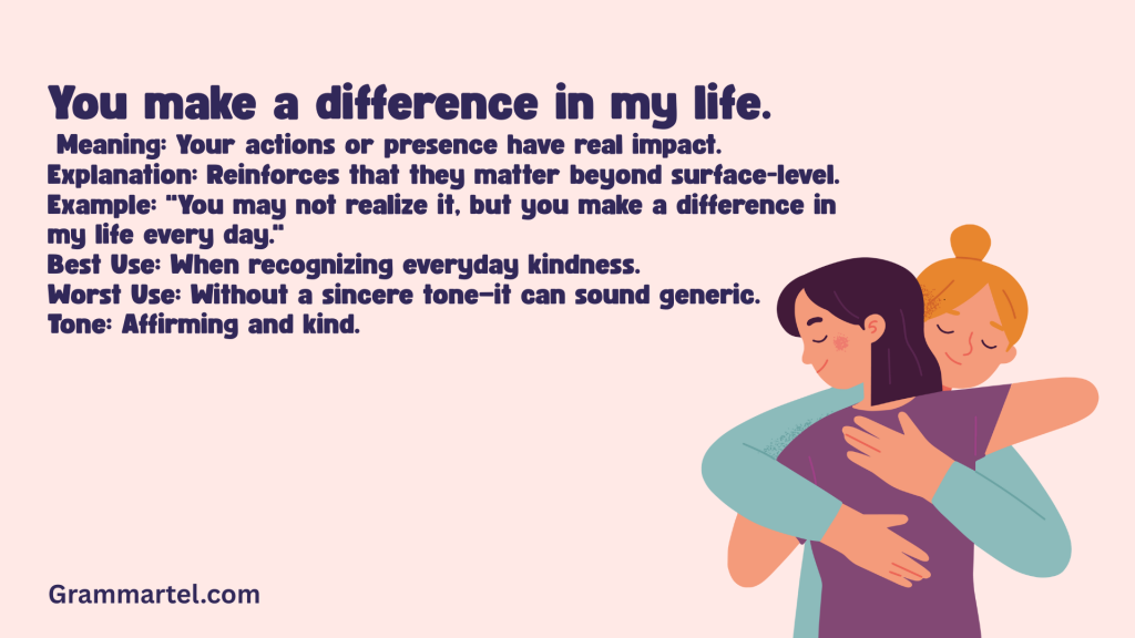 You make a difference in my life.