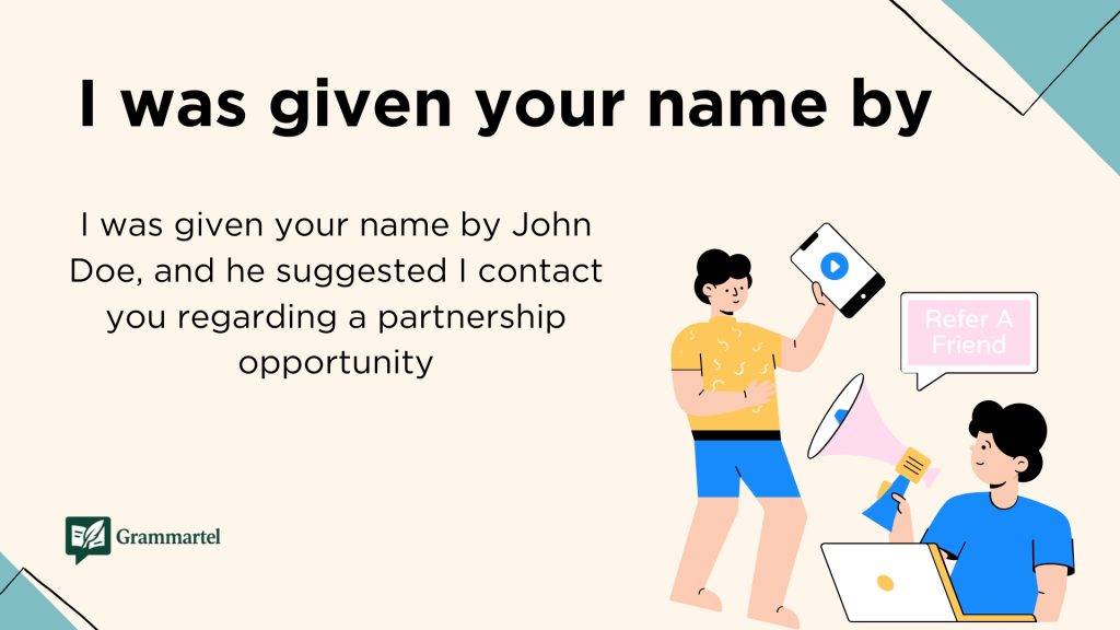  I was given your name by