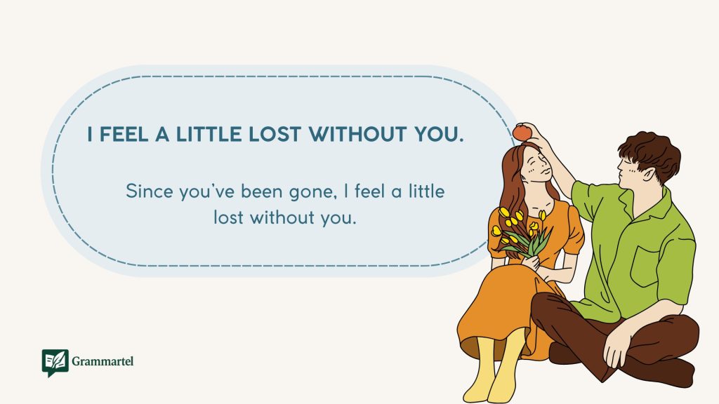 I feel a little lost without you.