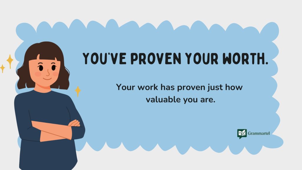  You’ve proven your worth.
