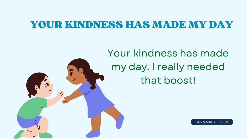 Your kindness has made my day