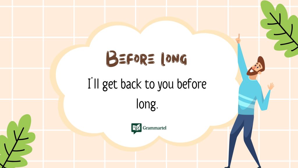 Before long