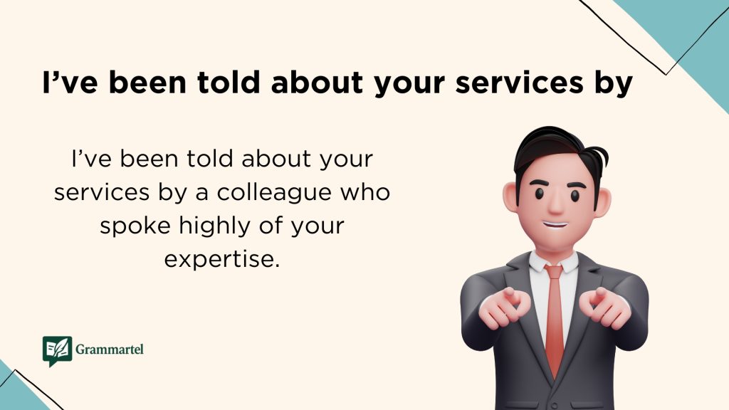 I’ve been told about your services by