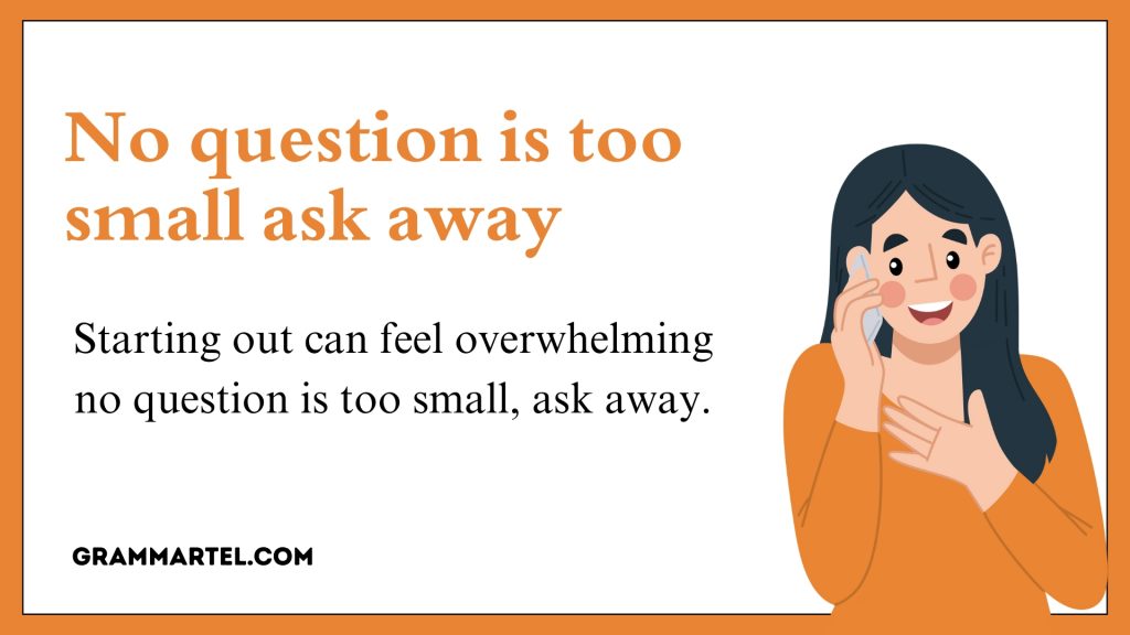 No question is too small—ask away