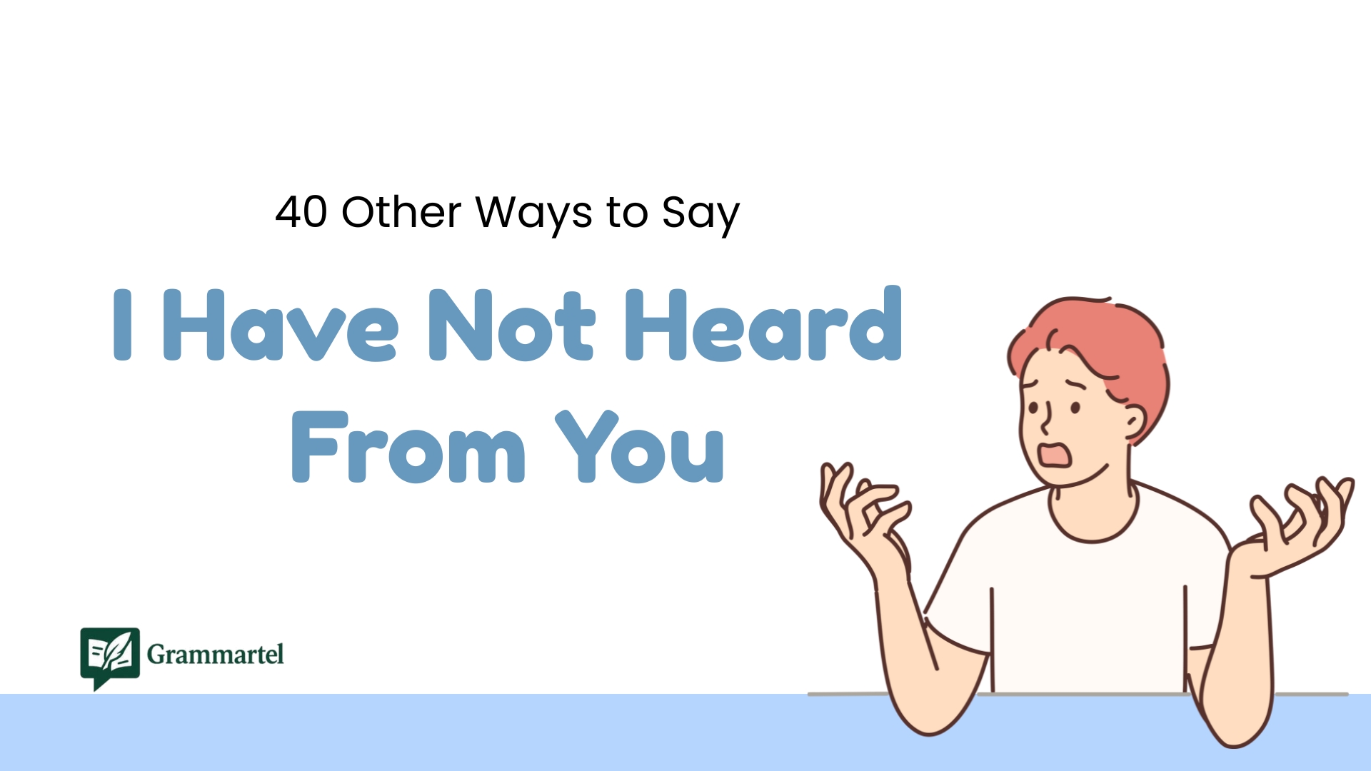 40 Other Ways to Say “I Have Not Heard From You” (With Examples)