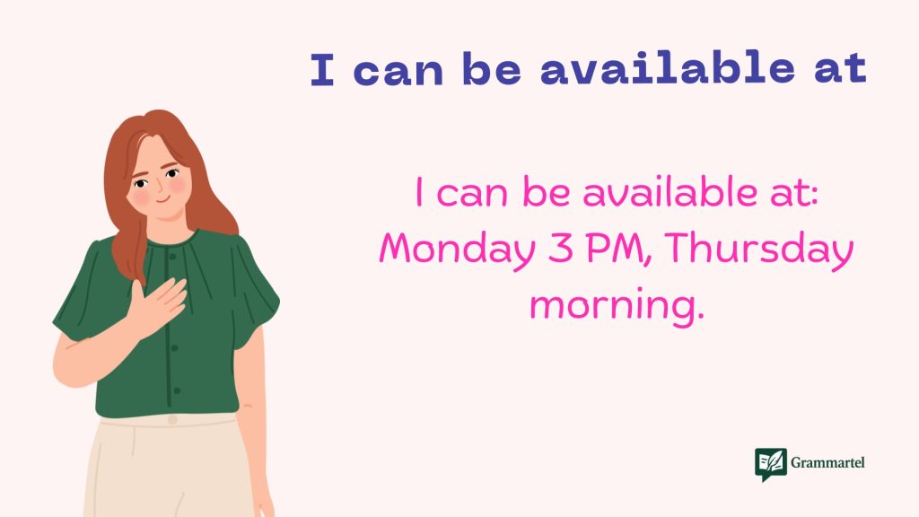 I can be available at