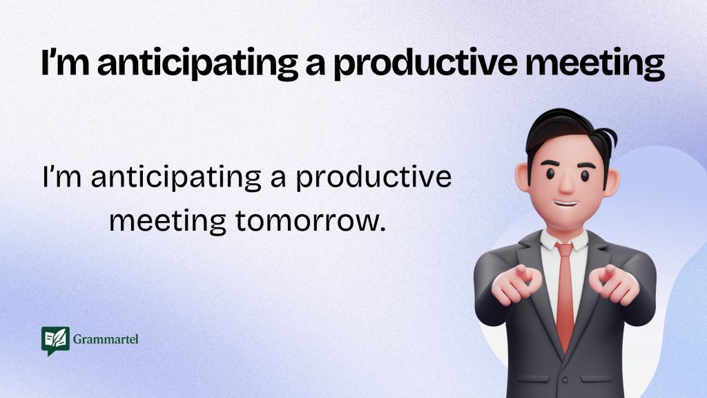 I’m anticipating a productive meeting