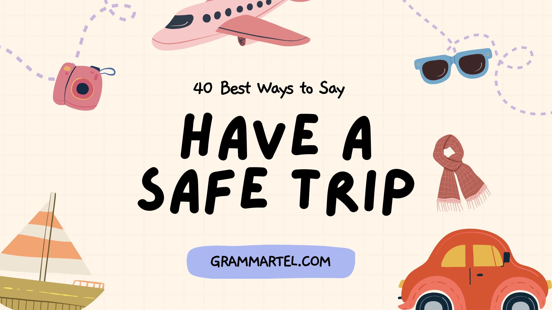 40 Best Ways to Say “Have a Safe Trip” (With Examples)