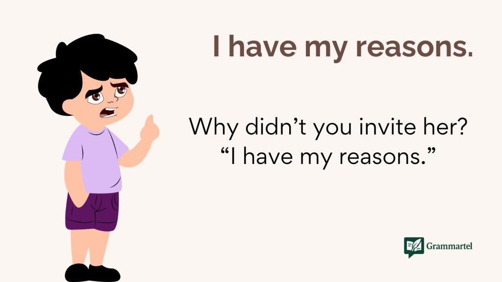 I have my reasons.